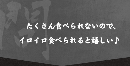 たくさん食べられないので、イロイロ食べられると嬉しい♪