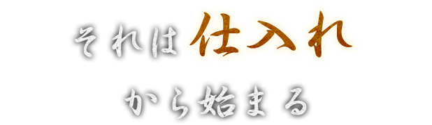 それは仕入れから始まる